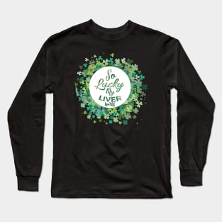 so lucky my liver hurts funny st patricks day drinking design Long Sleeve T-Shirt